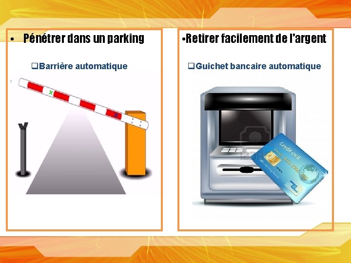  • Pénétrer dans un parking • Retirer facilement de l’argent q. Barrière automatique