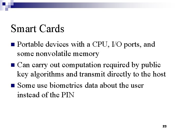 Smart Cards Portable devices with a CPU, I/O ports, and some nonvolatile memory n