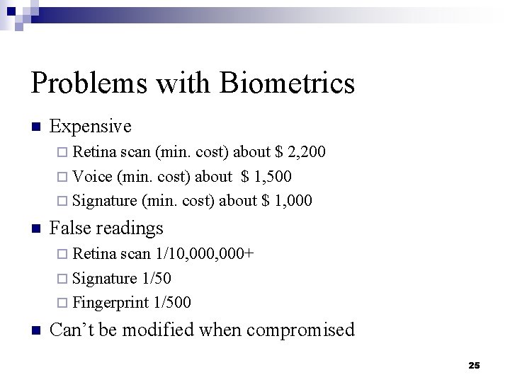 Problems with Biometrics n Expensive ¨ Retina scan (min. cost) about $ 2, 200