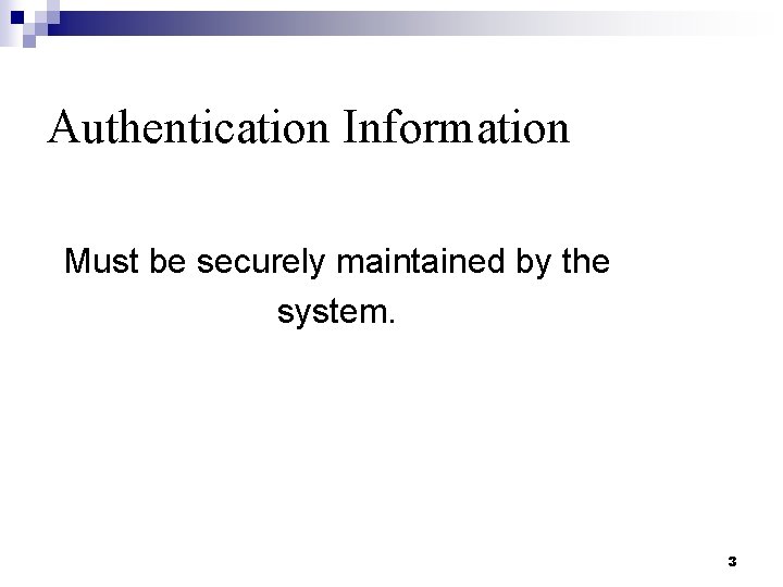 Authentication Information Must be securely maintained by the system. 3 