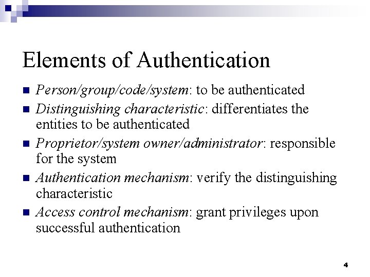 Elements of Authentication n n Person/group/code/system: to be authenticated Distinguishing characteristic: differentiates the entities