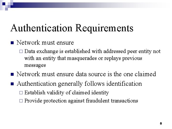 Authentication Requirements n Network must ensure ¨ Data exchange is established with addressed peer