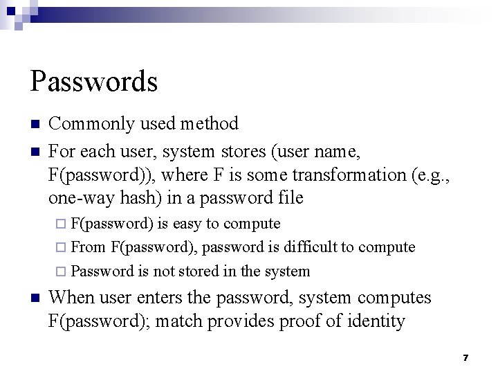 Passwords n n Commonly used method For each user, system stores (user name, F(password)),