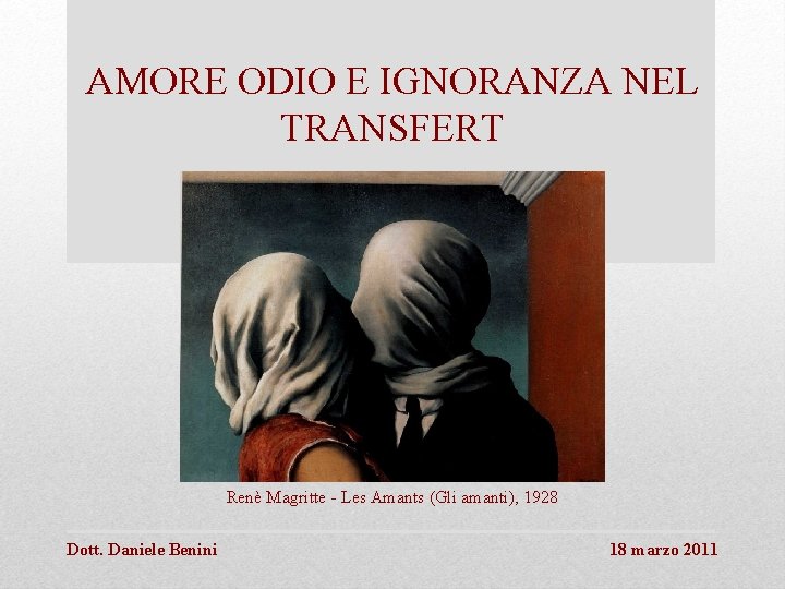 AMORE ODIO E IGNORANZA NEL TRANSFERT Renè Magritte - Les Amants (Gli amanti), 1928
