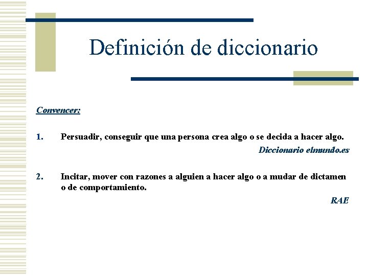 Definición de diccionario Convencer: 1. Persuadir, conseguir que una persona crea algo o se Definición de diccionario Convencer: 1. Persuadir, conseguir que una persona crea algo o se