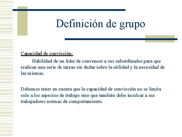 Definición de grupo Capacidad de convicción: Habilidad de un líder de convencer a sus Definición de grupo Capacidad de convicción: Habilidad de un líder de convencer a sus