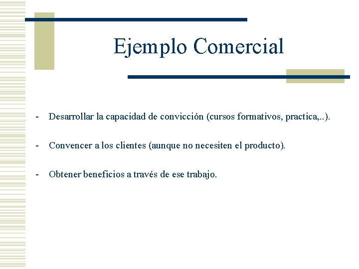 Ejemplo Comercial - Desarrollar la capacidad de convicción (cursos formativos, practica, . . ). Ejemplo Comercial - Desarrollar la capacidad de convicción (cursos formativos, practica, . . ).