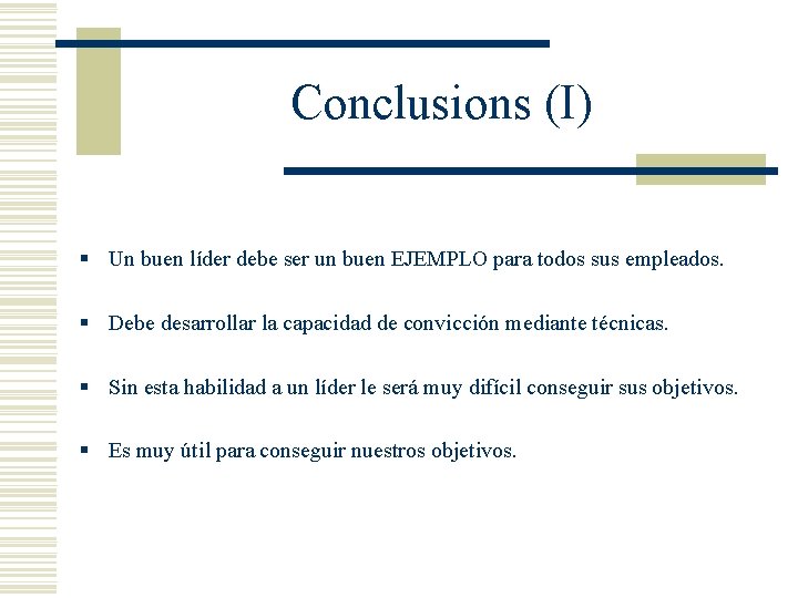 Conclusions (I) § Un buen líder debe ser un buen EJEMPLO para todos sus Conclusions (I) § Un buen líder debe ser un buen EJEMPLO para todos sus