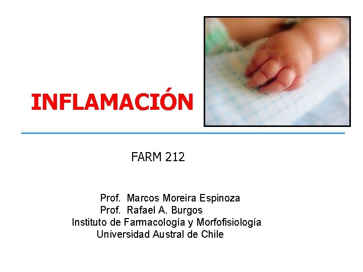 INFLAMACIÓN FARM 212 Prof. Marcos Moreira Espinoza Prof. Rafael A. Burgos Instituto de Farmacología