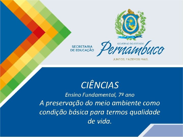 CIÊNCIAS Ensino Fundamental, 7º ano A preservação do meio ambiente como condição básica para