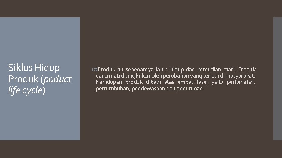 Siklus Hidup Produk (poduct life cycle) Produk itu sebenarnya lahir, hidup dan kemudian mati.