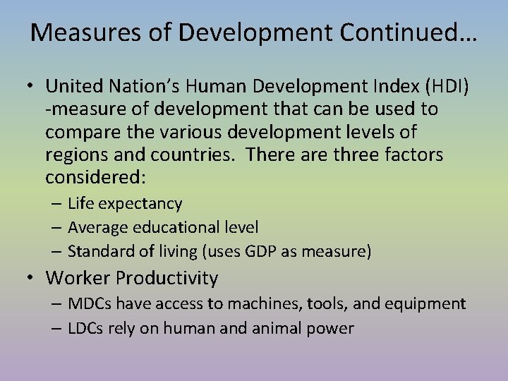 Measures of Development Continued… • United Nation’s Human Development Index (HDI) -measure of development Measures of Development Continued… • United Nation’s Human Development Index (HDI) -measure of development