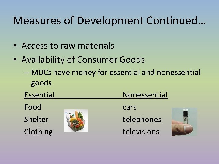 Measures of Development Continued… • Access to raw materials • Availability of Consumer Goods Measures of Development Continued… • Access to raw materials • Availability of Consumer Goods