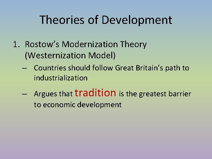 Theories of Development 1. Rostow’s Modernization Theory (Westernization Model) – Countries should follow Great Theories of Development 1. Rostow’s Modernization Theory (Westernization Model) – Countries should follow Great