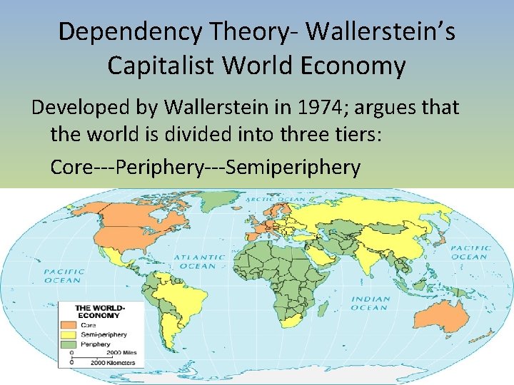 Dependency Theory- Wallerstein’s Capitalist World Economy Developed by Wallerstein in 1974; argues that the Dependency Theory- Wallerstein’s Capitalist World Economy Developed by Wallerstein in 1974; argues that the
