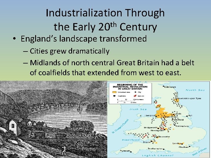 Industrialization Through the Early 20 th Century • England’s landscape transformed – Cities grew Industrialization Through the Early 20 th Century • England’s landscape transformed – Cities grew