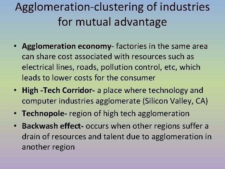 Agglomeration-clustering of industries for mutual advantage • Agglomeration economy- factories in the same area Agglomeration-clustering of industries for mutual advantage • Agglomeration economy- factories in the same area