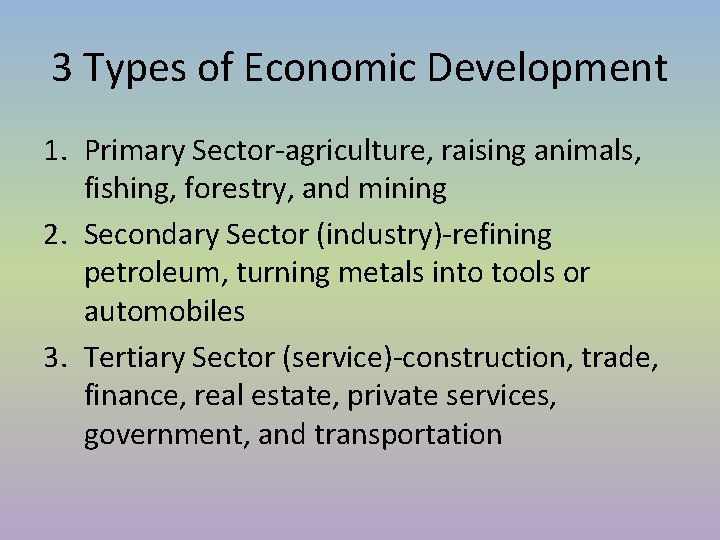 3 Types of Economic Development 1. Primary Sector-agriculture, raising animals, fishing, forestry, and mining 3 Types of Economic Development 1. Primary Sector-agriculture, raising animals, fishing, forestry, and mining