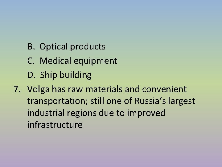 B. Optical products C. Medical equipment D. Ship building 7. Volga has raw materials B. Optical products C. Medical equipment D. Ship building 7. Volga has raw materials