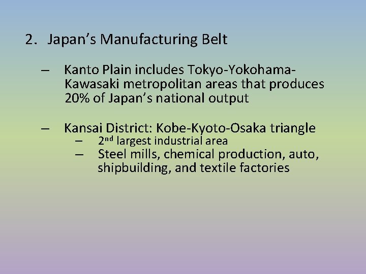 2. Japan’s Manufacturing Belt – Kanto Plain includes Tokyo-Yokohama. Kawasaki metropolitan areas that produces 2. Japan’s Manufacturing Belt – Kanto Plain includes Tokyo-Yokohama. Kawasaki metropolitan areas that produces