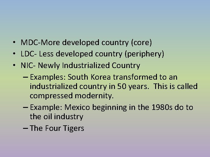 • MDC-More developed country (core) • LDC- Less developed country (periphery) • NIC- • MDC-More developed country (core) • LDC- Less developed country (periphery) • NIC-