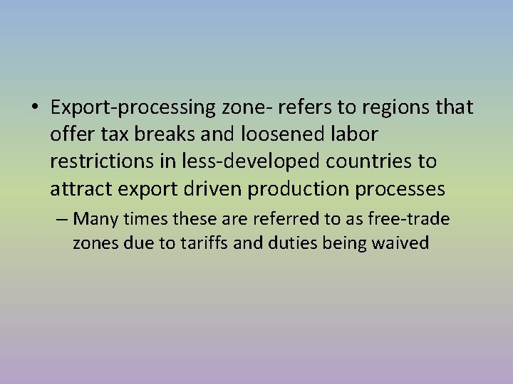 • Export-processing zone- refers to regions that offer tax breaks and loosened labor • Export-processing zone- refers to regions that offer tax breaks and loosened labor