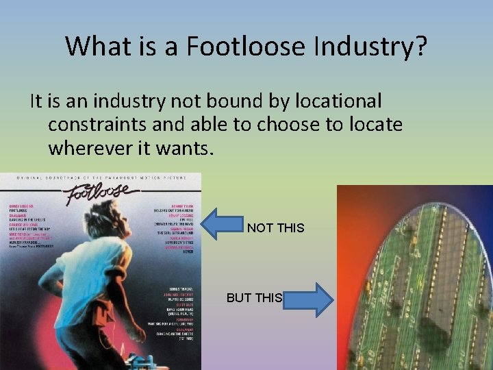 What is a Footloose Industry? It is an industry not bound by locational constraints What is a Footloose Industry? It is an industry not bound by locational constraints
