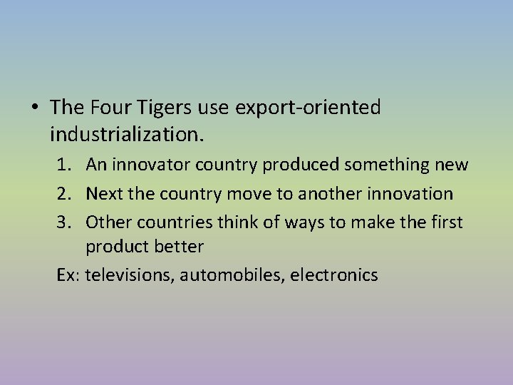 • The Four Tigers use export-oriented industrialization. 1. An innovator country produced something • The Four Tigers use export-oriented industrialization. 1. An innovator country produced something