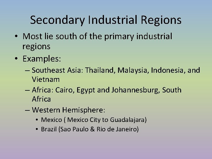 Secondary Industrial Regions • Most lie south of the primary industrial regions • Examples: Secondary Industrial Regions • Most lie south of the primary industrial regions • Examples: