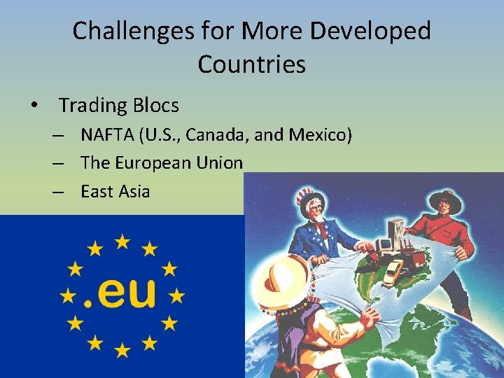 Challenges for More Developed Countries • Trading Blocs – NAFTA (U. S. , Canada, Challenges for More Developed Countries • Trading Blocs – NAFTA (U. S. , Canada,