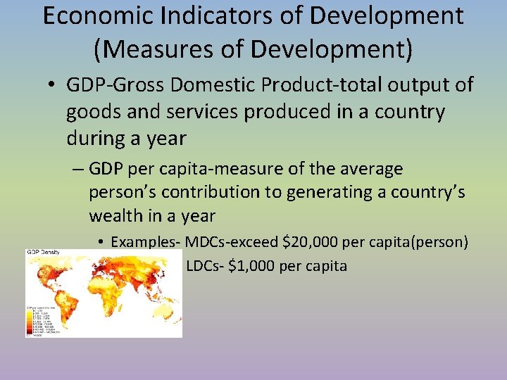 Economic Indicators of Development (Measures of Development) • GDP-Gross Domestic Product-total output of goods Economic Indicators of Development (Measures of Development) • GDP-Gross Domestic Product-total output of goods