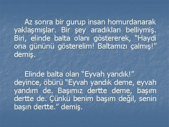 Az sonra bir gurup insan homurdanarak yaklaşmışlar. Bir şey aradıkları belliymiş. Biri, elinde balta Az sonra bir gurup insan homurdanarak yaklaşmışlar. Bir şey aradıkları belliymiş. Biri, elinde balta