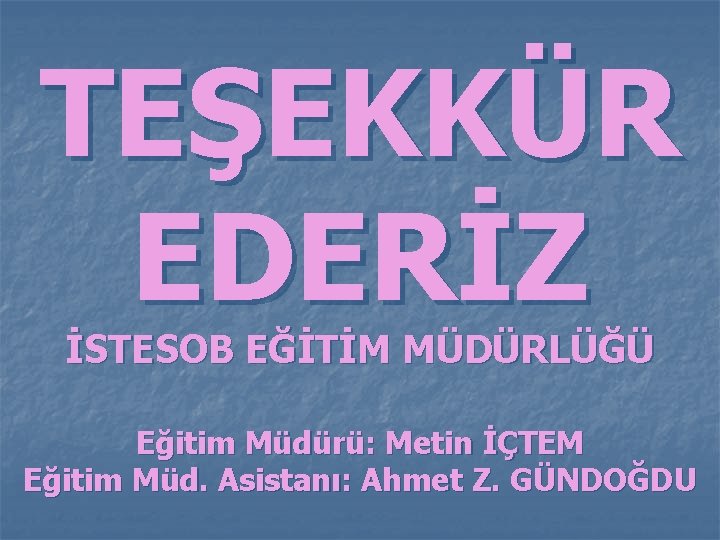 TEŞEKKÜR EDERİZ İSTESOB EĞİTİM MÜDÜRLÜĞÜ Eğitim Müdürü: Metin İÇTEM Eğitim Müd. Asistanı: Ahmet Z. TEŞEKKÜR EDERİZ İSTESOB EĞİTİM MÜDÜRLÜĞÜ Eğitim Müdürü: Metin İÇTEM Eğitim Müd. Asistanı: Ahmet Z.