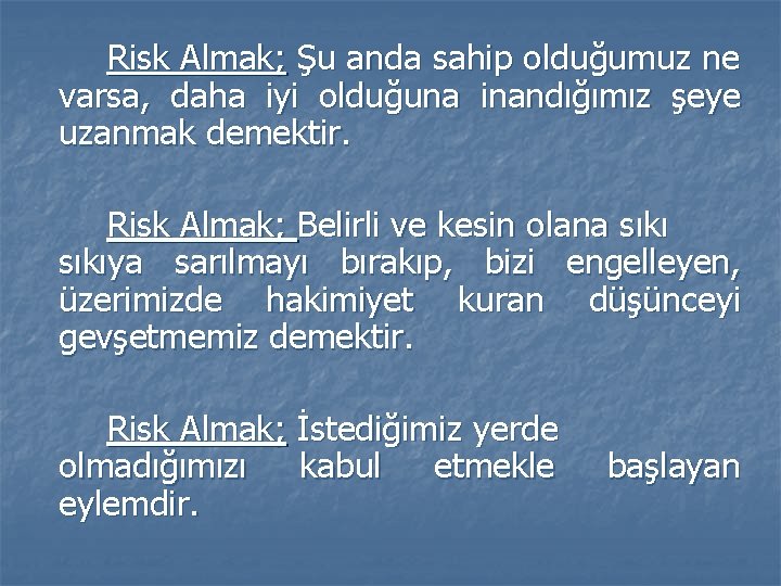 Risk Almak; Şu anda sahip olduğumuz ne varsa, daha iyi olduğuna inandığımız şeye uzanmak Risk Almak; Şu anda sahip olduğumuz ne varsa, daha iyi olduğuna inandığımız şeye uzanmak