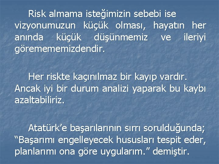 Risk almama isteğimizin sebebi ise vizyonumuzun küçük olması, hayatın her anında küçük düşünmemiz ve Risk almama isteğimizin sebebi ise vizyonumuzun küçük olması, hayatın her anında küçük düşünmemiz ve