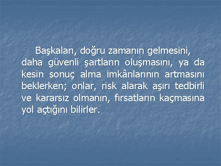 Başkaları, doğru zamanın gelmesini, daha güvenli şartların oluşmasını, ya da kesin sonuç alma imkânlarının Başkaları, doğru zamanın gelmesini, daha güvenli şartların oluşmasını, ya da kesin sonuç alma imkânlarının