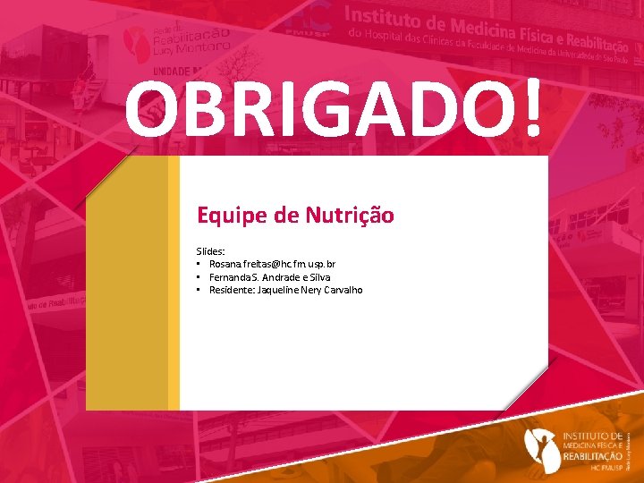 OBRIGADO! Equipe de Nutrição Slides: • Rosana. freitas@hc. fm. usp. br • Fernanda S.