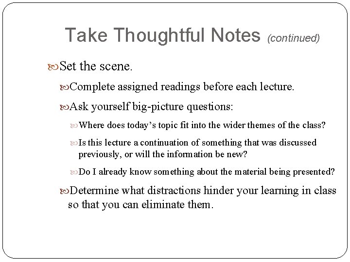 Take Thoughtful Notes (continued) Set the scene. Complete assigned readings before each lecture. Ask Take Thoughtful Notes (continued) Set the scene. Complete assigned readings before each lecture. Ask