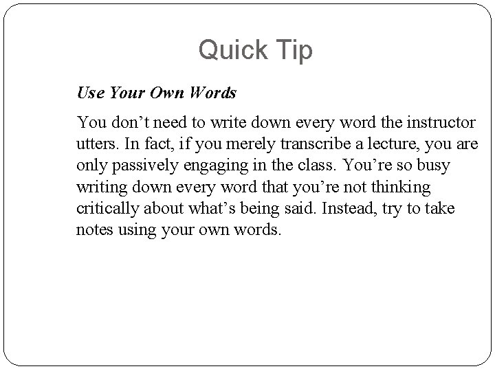 Quick Tip Use Your Own Words You don’t need to write down every word Quick Tip Use Your Own Words You don’t need to write down every word