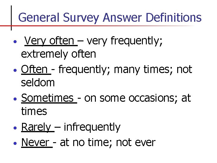 General Survey Answer Definitions • • • Very often – very frequently; extremely often