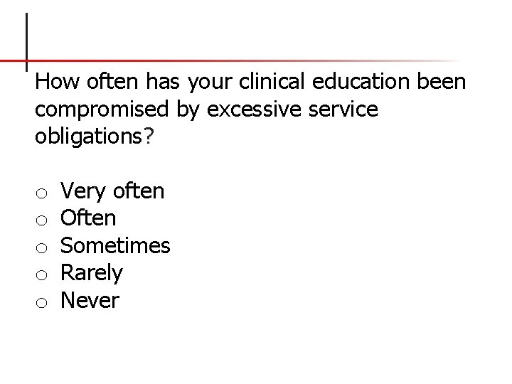 How often has your clinical education been compromised by excessive service obligations? o o