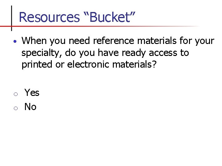 Resources “Bucket” • When you need reference materials for your specialty, do you have