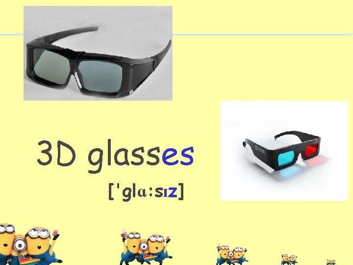 3 D glasses ['glɑ: sɪz] 