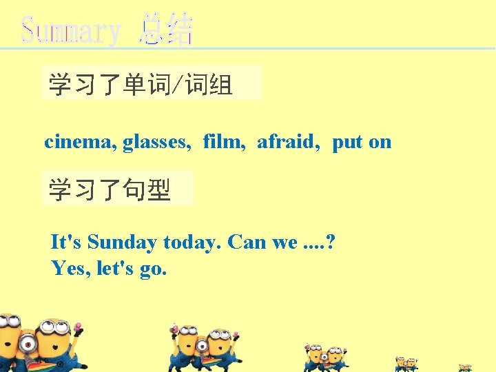 学习了单词/词组 cinema, glasses, film, afraid, put on 学习了句型 It's Sunday today. Can we. .