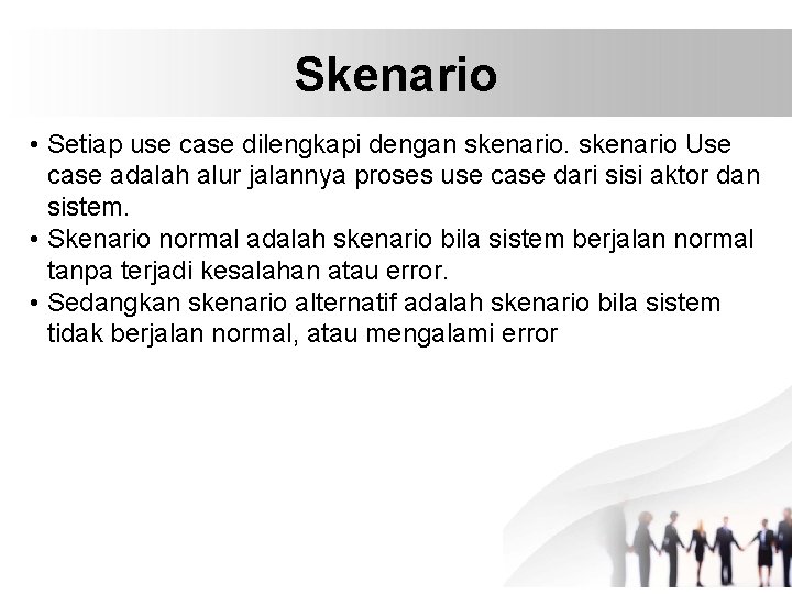 Skenario • Setiap use case dilengkapi dengan skenario Use case adalah alur jalannya proses