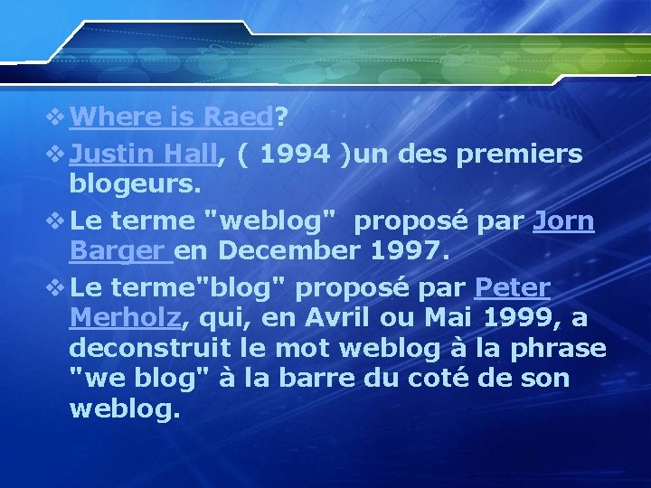v Where is Raed? v Justin Hall, ( 1994 )un des premiers blogeurs. v