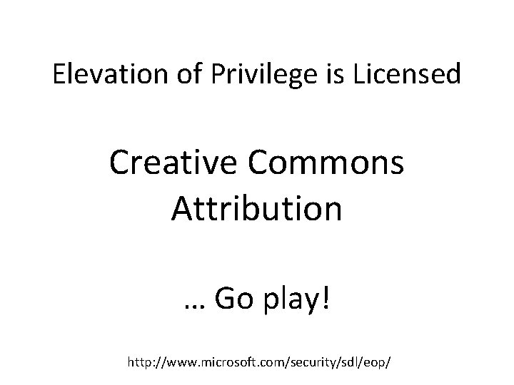 Elevation of Privilege is Licensed Creative Commons Attribution … Go play! http: //www. microsoft.