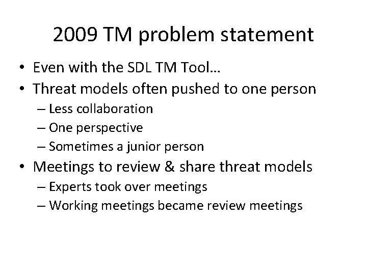 2009 TM problem statement • Even with the SDL TM Tool… • Threat models