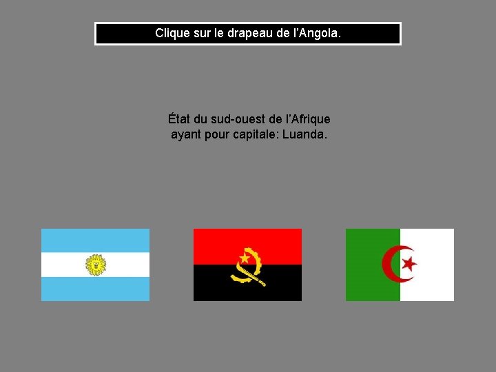 Clique sur le drapeau de l’Angola. État du sud-ouest de l’Afrique ayant pour capitale: