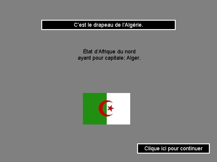 C’est le drapeau de l’Algérie. État d’Afrique du nord ayant pour capitale: Alger. Clique